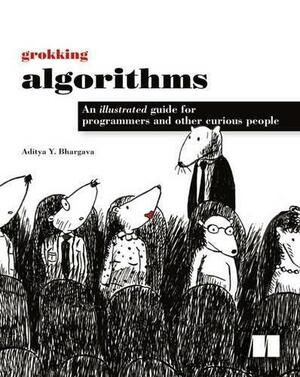Grokking Algorithms An Illustrated Guide For Programmers and Other Curious People by Aditya Y. Bhargava, Aditya Y. Bhargava