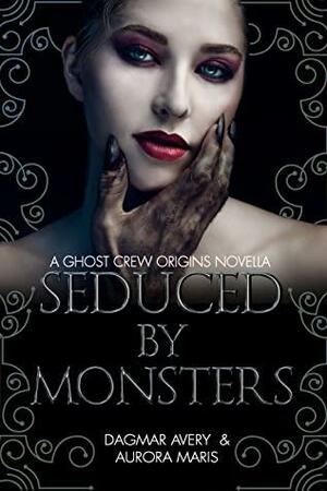 Seduced by Monsters: Ghost Crew Origins by Dagmar Avery, Aurora Maris