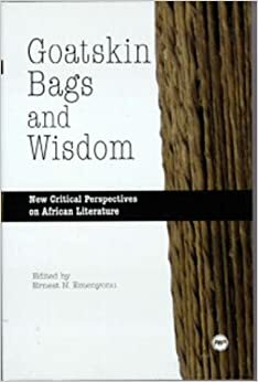 Goatskin Bags and Wisdom: New Critical Perspectives on African Literature by Ernest N. Emenyonu