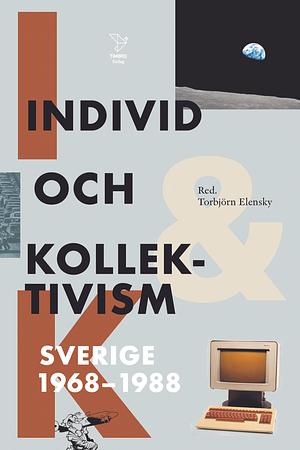 Individ och kollektivism. Sverige 1968-1988 by Torbjörn Elensky