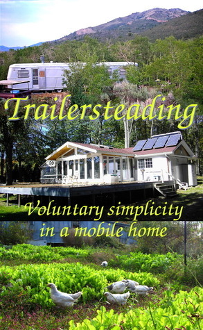 Trailersteading: Voluntary Simplicity in a Mobile Home by Anna Hess