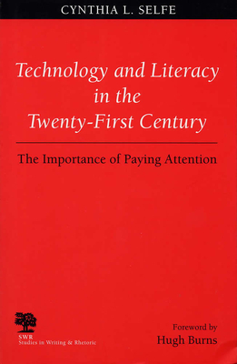 Technology and Literacy in the 21st Century: The Importance of Paying Attention by Cynthia L. Selfe