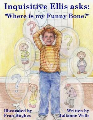 Inquisitive Ellis asks: "Where is my Funny Bone?" by Julianne Wells