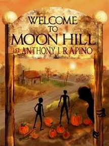 Welcome to Moon Hill by Anthony J. Rapino