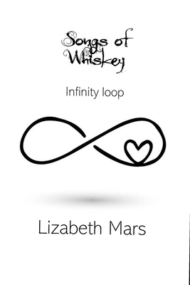 Songs of Whiskey - Infinity Loop: Because, youre mine by Lizabeth Mars