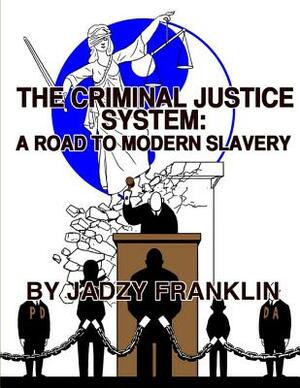 The Criminal Justice System: A Road to Modern Day Slavery by Jadzy Franklin