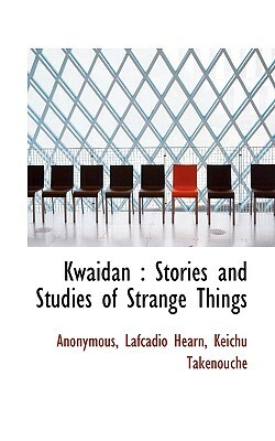 Kwaidan: Stories and Studies of Strange Things by Keichu Taknouche, Lafcadio Hearn