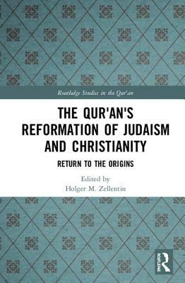 The Qur'an's Reformation of Judaism and Christianity: Return to the Origins by 