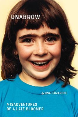 Unabrow: Misadventures of a Late Bloomer by Una LaMarche