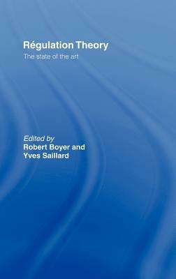 Regulation Theory: The State of the Art by Yves Saillard, Robert Boyer