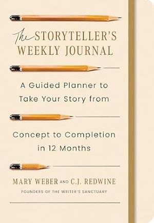 The Storyteller's Weekly Journal: A Guided Planner to Take Your Story from Concept to Completion in 12 Months by Mary Weber, C. J. Redwine