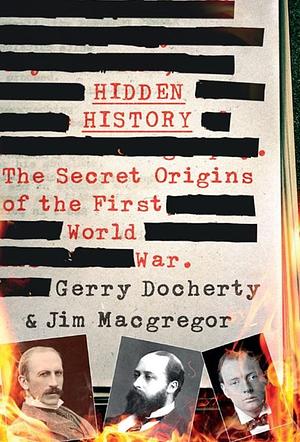 Hidden History: The Secret Origins of the First World War. by Jim Macgregor, Gerry Docherty, Gerry Docherty