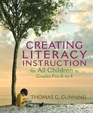 Creating Literacy Instruction for All Children in Grades Pre-K to 4 by Thomas G. Gunning