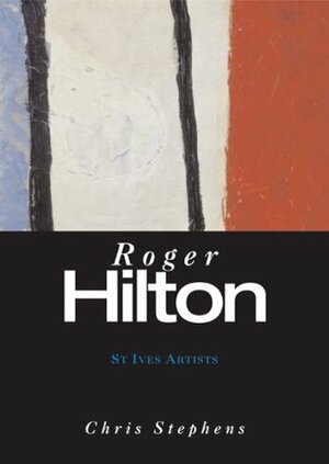 Roger Hilton (St Ives Artists Series) (St.Ives Artists) by Chris Stephens