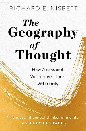 The Geography of Thought: How Asians and Westerners Think Differently by Richard Nisbett