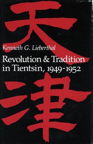 Revolution and Tradition in Tientsin, 1949-1952 by Kenneth G. Lieberthal