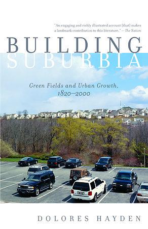 Building Suburbia: Green Fields and Urban Growth, 1820-2000 by Dolores Hayden