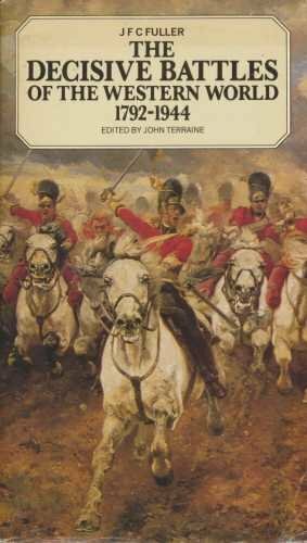 The Decisive Battles Of The Western World And Their Influence Upon History [In 2 Vols]: [1792   1944] by J.F.C. Fuller