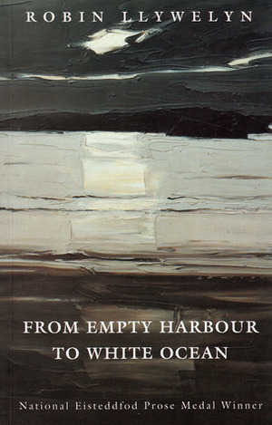 From Empty Harbour to White Ocean by Robin Llywelyn