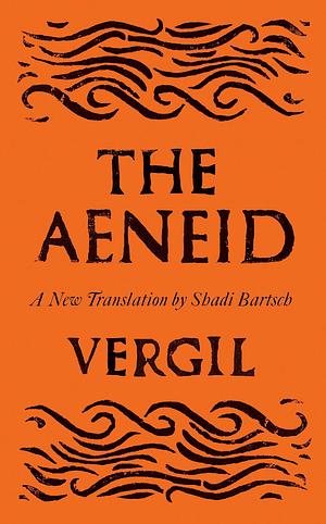 The Aeneid: Translated by Shadi Bartsch by Shadi Bartsch, Virgil