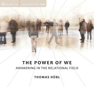 The Power of We: Awakening in the Relational Field by Thomas Hübl