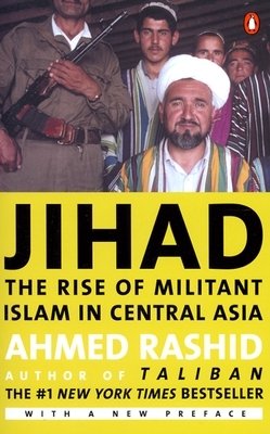 Jihad: The Rise of Militant Islam in Central Asia by Ahmed Rashid