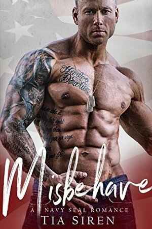 Misbehave: A Navy SEAL Romance by Tia Siren