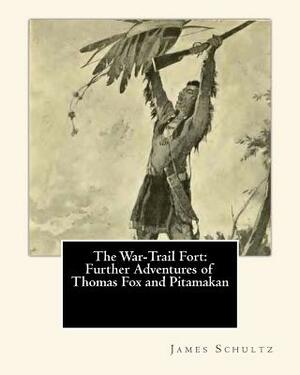 The War-Trail Fort: Further Adventures of Thomas Fox and Pitamakan by James Willard Schultz