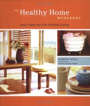 The Healthy Home Workbook: Easy Steps for Eco-Friendly Living by Kimberly Rider, Thayer Allyson Gowdy