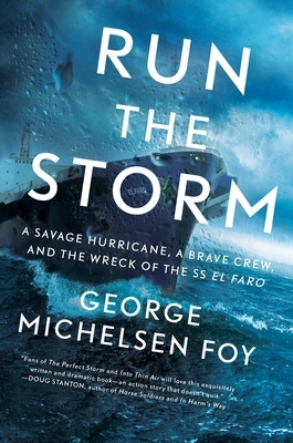 Run the Storm: A Savage Hurricane, a Brave Crew, and the Wreck of the SS El Faro by George Michelsen Foy