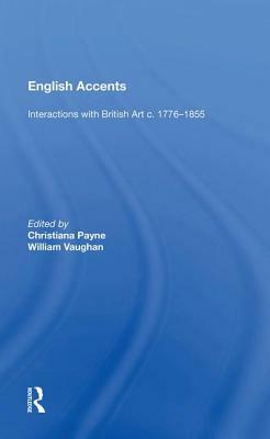 English Accents: Interactions with British Art C. 1776-1855 by Christiana Payne