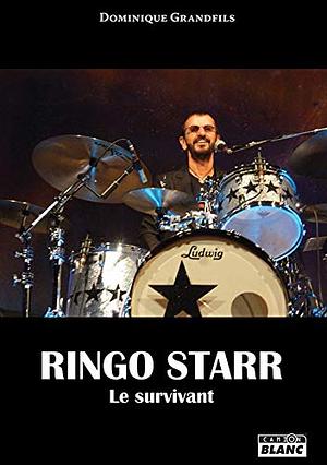 Ringo Starr : Le survivant by Dominique Grandfils