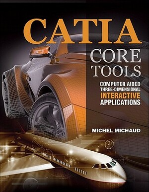 Catia Core Tools: Computer Aided Three-Dimensional Interactive Application by Michel Michaud