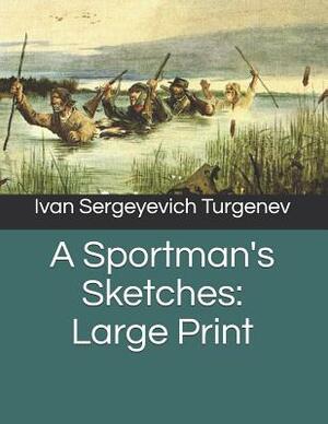 A Sportman's Sketches: Large Print by Ivan Turgenev