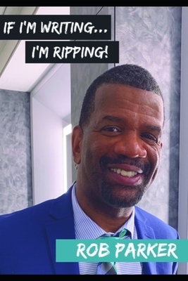 If I'm Writing I'm Ripping by Rob Parker