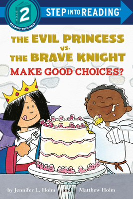The Evil Princess vs. the Brave Knight: Make Good Choices? by Jennifer L. Holm
