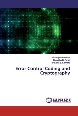 Error Control Coding and Cryptography by Shraddha N. Zanjat, Bhavana S. Karmore, Vishwajit Barbuddhe