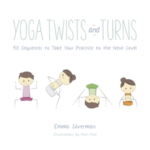 Yoga Twists and Turns: 50 Sequences to Take Your Practice to the Next Level by Kerri Frail, Emma Silverman