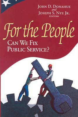 For the People: Can We Fix Public Service? by Joseph S. Nye Jr., John D. Donahue