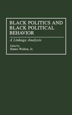 Black Politics and Black Political Behavior: A Linkage Analysis by Hanes Walton