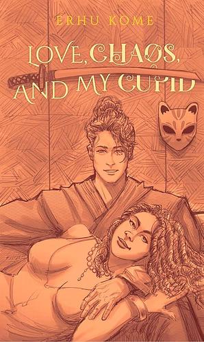 Love, Chaos, And My Cupid: An Urban Fantasy Romance by Erhu Kome
