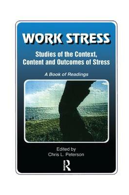 Work Stress: Studies of the Context, Content and Outcomes of Stress: A Book of Readings by Chris Peterson