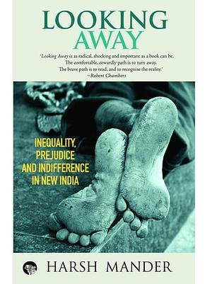 Looking Away: Inequality, Prejudice and Indifference in New India by Harsh Mander