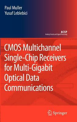 CMOS Multichannel Single-Chip Receivers for Multi-Gigabit Optical Data Communications by Paul Muller, Yusuf Leblebici