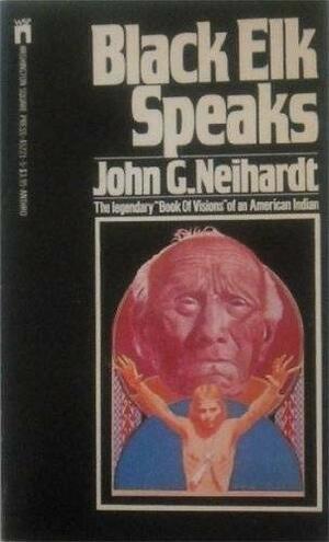 Black Elk Speaks: Being the Life Story of a Holy Man of the Oglala Sioux by John G. Neihardt