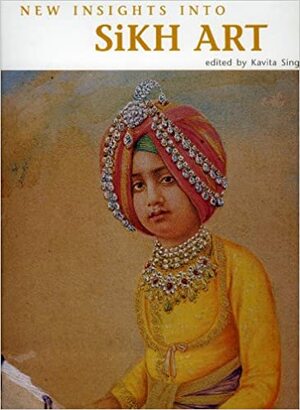 New Insights Into Sikh Art by Kavita Singh