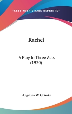 Rachel: A Play in Three Acts (1920) by Angelina W. Grimke
