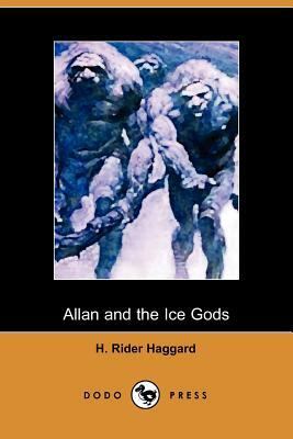 Allan and the Ice Gods (Dodo Press) by H. Rider Haggard, H. Rider Haggard