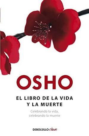 El libro de la vida y al muerte: celebrando la vida, celebrando la muerte by Osho