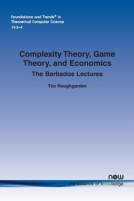 Complexity Theory, Game Theory, and Economics: The Barbados Lectures by Tim Roughgarden